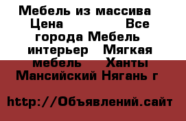 Мебель из массива › Цена ­ 100 000 - Все города Мебель, интерьер » Мягкая мебель   . Ханты-Мансийский,Нягань г.
